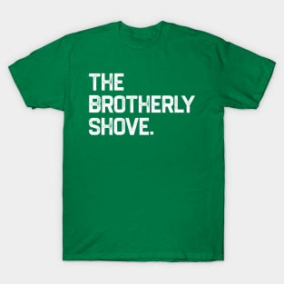 The Brotherly Shove T-Shirt